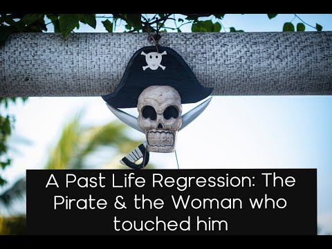 Past Life Regression The Pirate &amp; the Woman who touched him